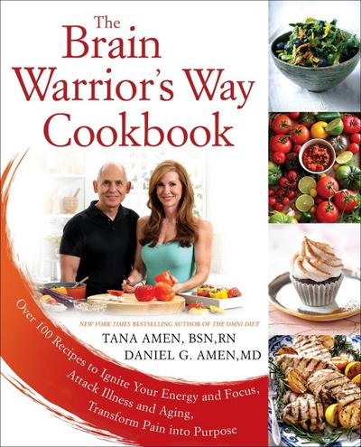 The Brain Warrior’s Way Cookbook: Over 100 Recipes to Ignite Your Energy and Focus, Attack Illness and Aging, Transform Pain Into Purpose