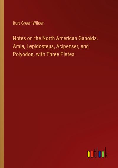 Notes on the North American Ganoids. Amia, Lepidosteus, Acipenser, and Polyodon, with Three Plates
