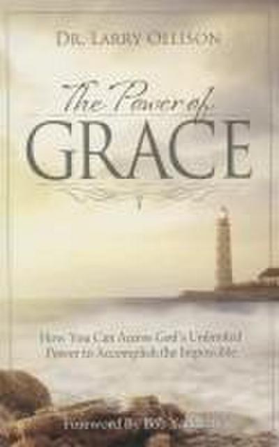 The Power of Grace: How You Can Access God’s Unlimited Power to Accomplish the Impossible