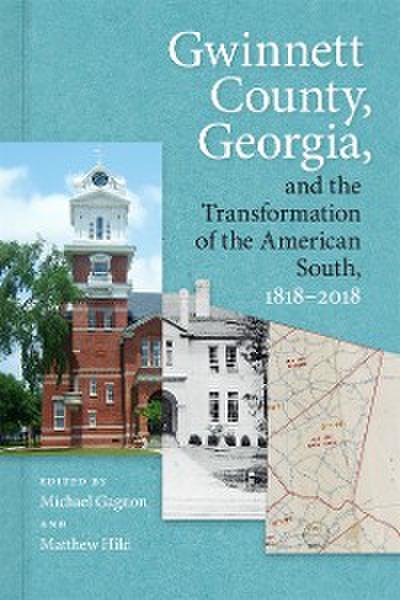 Gwinnett County, Georgia, and the Transformation of the American South, 1818–2018