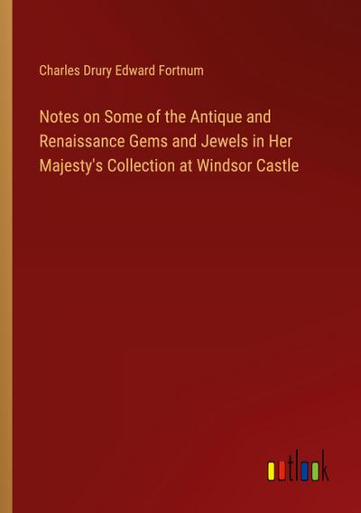 Notes on Some of the Antique and Renaissance Gems and Jewels in Her Majesty’s Collection at Windsor Castle
