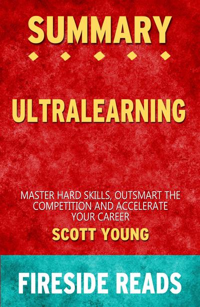 Ultralearning: Master Hard Skills, Outsmart the Competition, and Accelerate Your Career by Scott Young: Summary by Fireside Reads