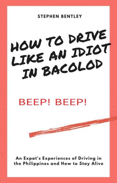 How To Drive Like An Idiot In Bacolod: An Expat’s Experiences of Driving in the Philippines and How to Survive