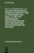 Das deutsche Reichs-Tierschutzgesetz vom 24.November 1933 (RGS.I S.987) mit Begründung (Deutscher Reichs- und Preußischer Staatsanzeiger Nr.281/1933)