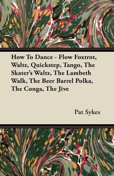 How To Dance - Flow Foxtrot, Waltz, Quickstep, Tango, The Skater’s Waltz, The Lambeth Walk, The Beer Barrel Polka, The Conga, The Jive