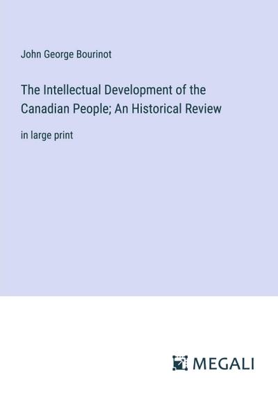 The Intellectual Development of the Canadian People; An Historical Review