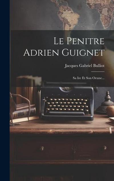 Le Penitre Adrien Guignet: Sa Ire Et Son Oeune...