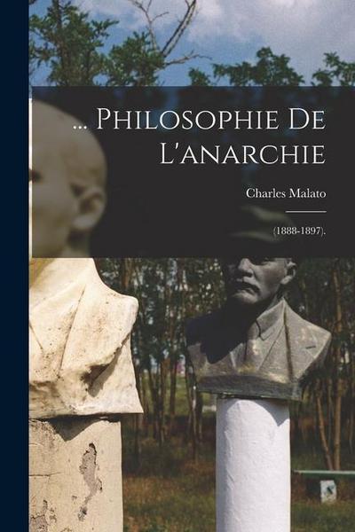 ... Philosophie De L’anarchie: (1888-1897).