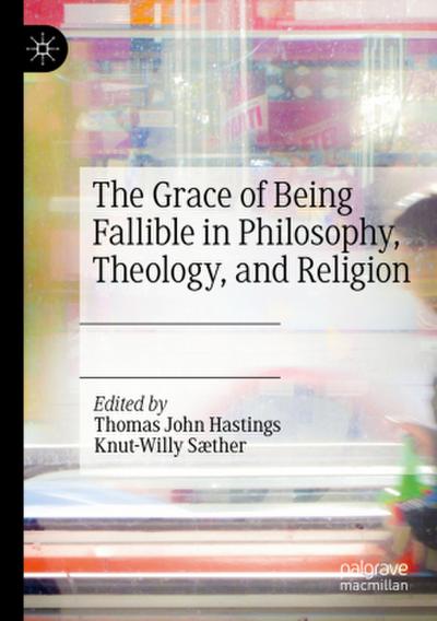 The Grace of Being Fallible in Philosophy, Theology, and Religion