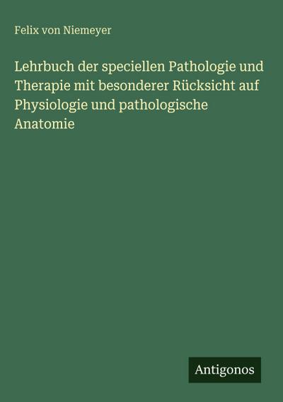 Lehrbuch der speciellen Pathologie und Therapie mit besonderer Rücksicht auf Physiologie und pathologische Anatomie