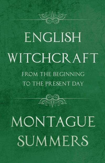 English Witchcraft - From the Beginning to the Present Day (Fantasy and Horror Classics)