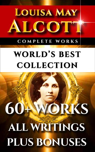 Louisa May Alcott Complete Works - World’s Best Collection
