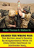Headed The Wrong Way: The British Army’s Painful Re-Acquaintance With Its Own COIN Doctrine In Southern Iraq