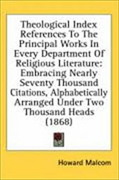 Theological Index References To The Principal Works In Every Department Of Religious Literature