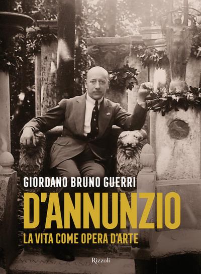 Gabriele D’Annunzio. La vita come opera d’arte