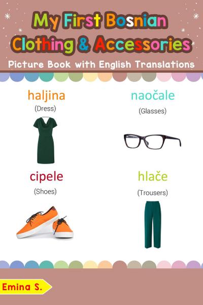My First Bosnian Clothing & Accessories Picture Book with English Translations (Teach & Learn Basic Bosnian words for Children, #11)