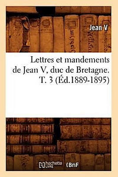 Lettres Et Mandements de Jean V, Duc de Bretagne. T. 3 (Éd.1889-1895)