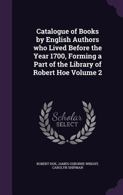 Catalogue of Books by English Authors who Lived Before the Year 1700, Forming a Part of the Library of Robert Hoe Volume 2
