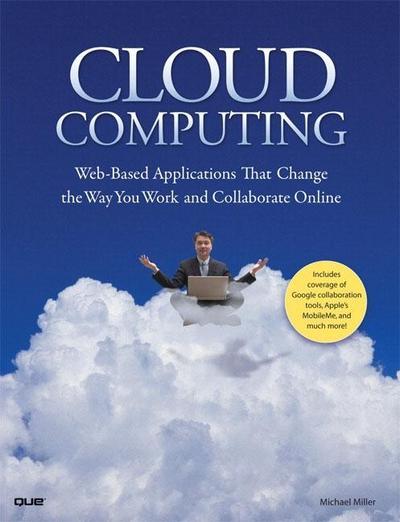 Cloud Computing: Web-Based Applications That Change the Way You Work and Coll...