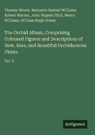 The Orchid Album, Comprising Coloured Figures and Descriptions of New, Rare, and Beautiful Orchidaceous Plants