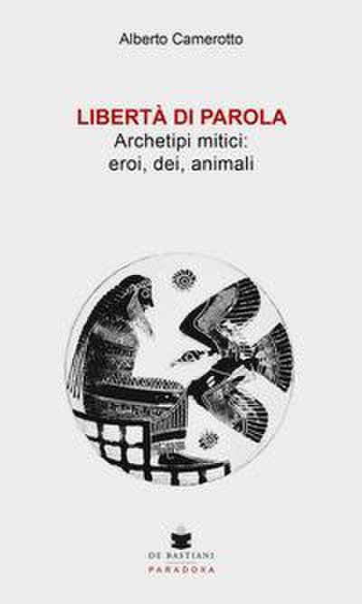 Libertà di parola. Archetipi mitici: eroi, dei, animali