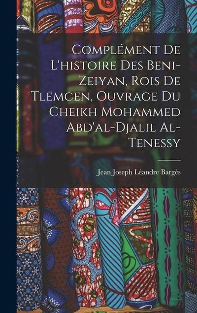 Complément De L’histoire Des Beni-Zeiyan, Rois De Tlemcen, Ouvrage Du Cheikh Mohammed Abd’al-Djalil Al-Tenessy
