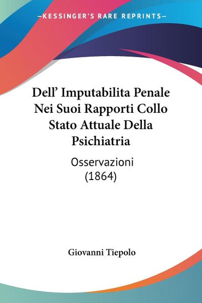 Dell' Imputabilita Penale Nei Suoi Rapporti Collo Stato Attuale Della Psichiatria - Giovanni Tiepolo