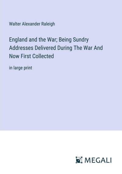 England and the War; Being Sundry Addresses Delivered During The War And Now First Collected
