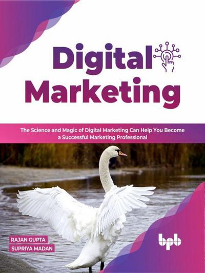 Digital Marketing: The science and magic of digital marketing can help you become a successful marketing professional - 2nd Edition