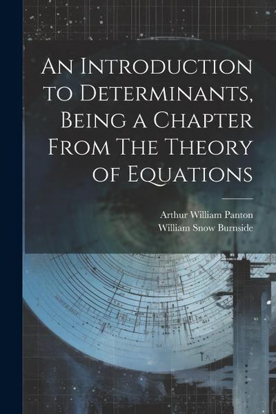An Introduction to Determinants, Being a Chapter From The Theory of Equations