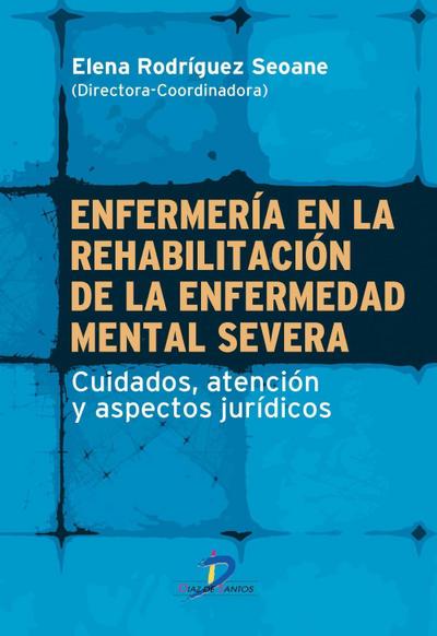 Enfermería en la rehabilitación de la enfermedad mental severa : cuidados, atención y aspectos jurídicos