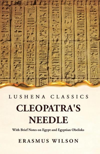 Cleopatra’s Needle With Brief Notes on Egypt and Egyptian Obelisks
