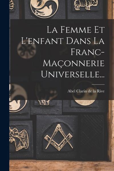 La Femme Et L’enfant Dans La Franc-maçonnerie Universelle...