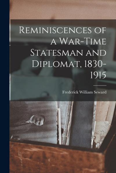 Reminiscences of a War-Time Statesman and Diplomat, 1830-1915
