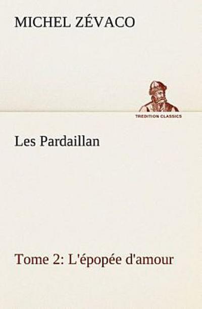 Les Pardaillan - Tome 02, L’épopée d’amour