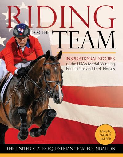 Riding for the Team: Inspirational Stories of the USA’s Medal-Winning Equestrians and Their Horses