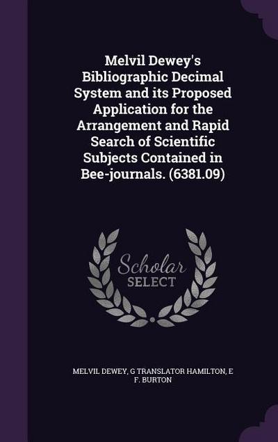 Melvil Dewey’s Bibliographic Decimal System and its Proposed Application for the Arrangement and Rapid Search of Scientific Subjects Contained in Bee-journals. (6381.09)