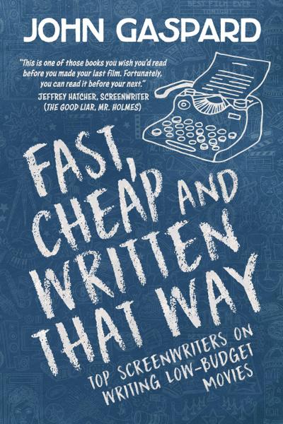 Fast, Cheap & Written That Way: Top Screenwriters on Writing for Low-Budget Movies (Fast, Cheap Filmmaking Books, #2)