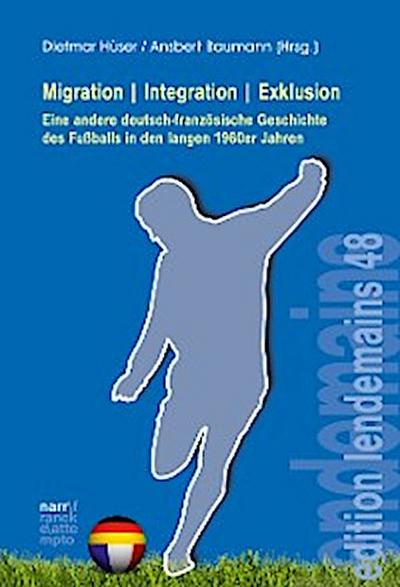 Migration|Integration|Exklusion - Eine andere deutsch-französische Geschichte des Fußballs