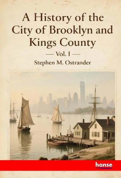 A History of the City of Brooklyn and Kings County