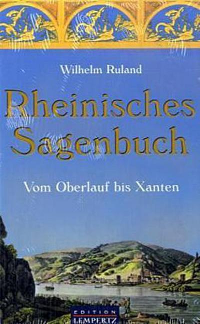 Rheinisches Sagenbuch: Vom Oberlauf bis Xanten - Wilhelm Ruland