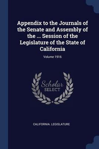 Appendix to the Journals of the Senate and Assembly of the ... Session of the Legislature of the State of California; Volume 1916