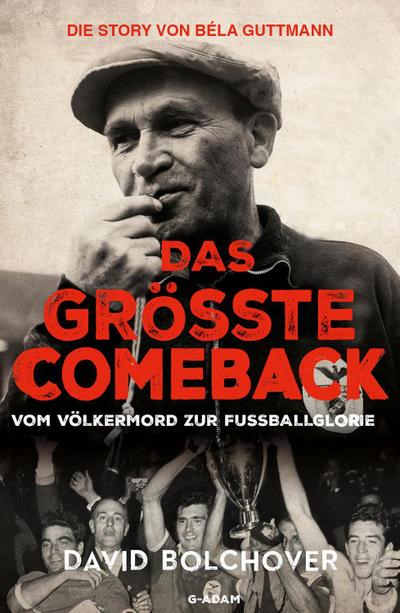 Das größte Comeback. Die Story von Béla Guttmann