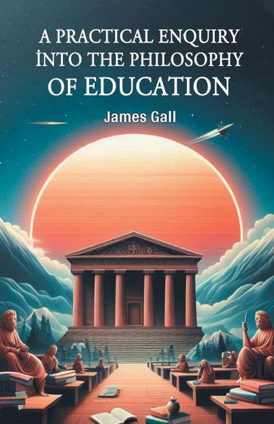 A Practical Enquiry into the Philosophy of Education