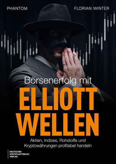 Börsenerfolg mit Elliott-Wellen: Aktien, Indizes, Rohstoffe und Kryptowährungen profitabel handeln