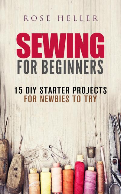 Sewing for Beginners: 15 DIY Starter Projects for Newbies to Try (Sewing & Upcycling)