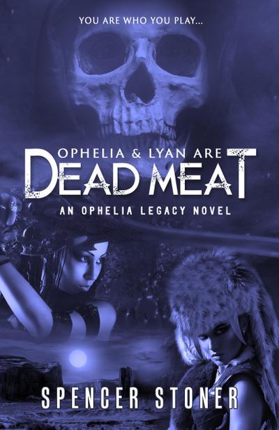 Ophelia & Lyan Are Dead Meat (The Ophelia Legacy, #1)
