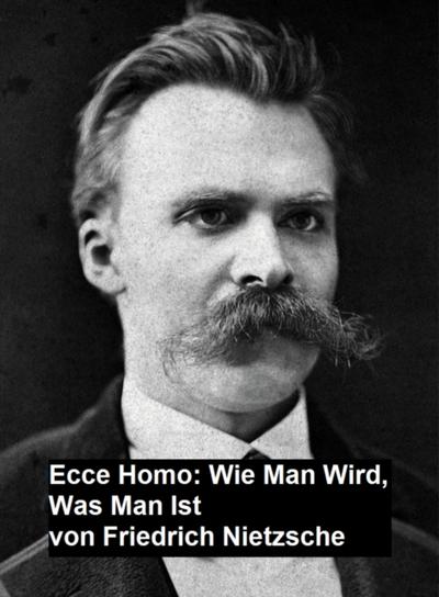 Ecce Homo: Wie man Wird, Was Man Ist