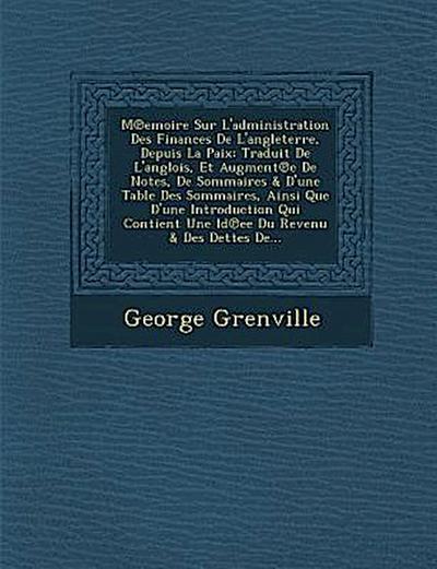 M Emoire Sur L’Administration Des Finances de L’Angleterre, Depuis La Paix: Traduit de L’Anglois, Et Augment E de Notes, de Sommaires & D’Une Table De