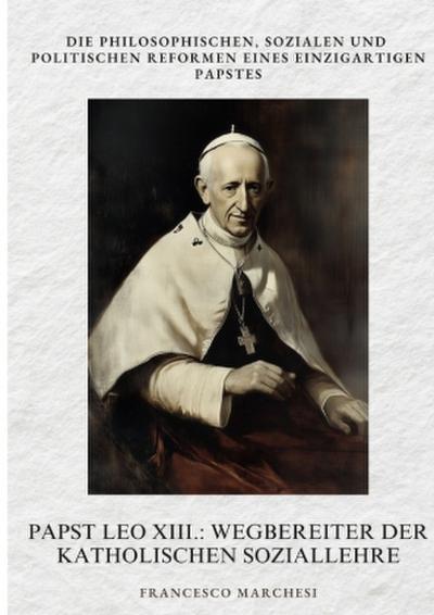 Papst Leo XIII.: Wegbereiter der Katholischen  Soziallehre